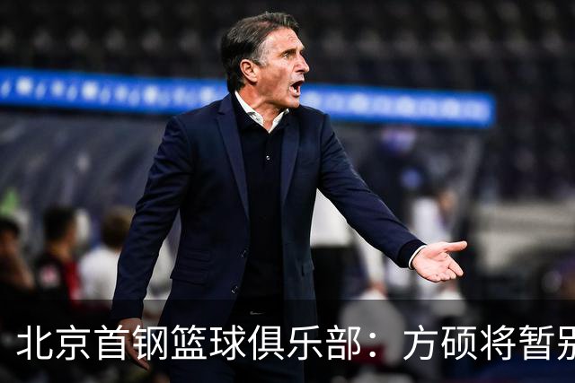 北京首钢篮球俱乐部：方硕将暂别北京男篮，前往长沙勇胜征战NBL联赛